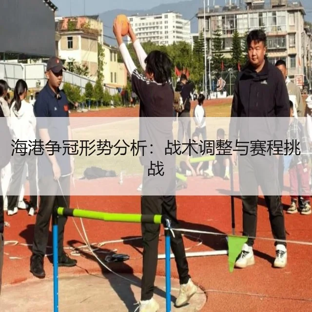 海港争冠形势分析:战术调整与赛程挑战