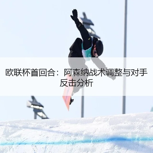 欧联杯首回合：阿森纳战术调整与对手反击分析